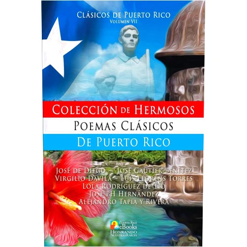 José De Diego,Luis Lloréns Torres,José Gautier Benítez,Virgilio Dávila,Lola Rodríguez de Tió,José PH Hernández,Alejandro Tapia y Rivera,Juan Ramos Ibarra Colección de Hermosos Poemas Clásicos de Puerto Rico (Spanish Edition)