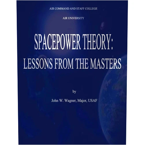 By John W. Wagner, Major, USAF (Author), Air University (Contributor), Air Command and Staff College (Contributor) & 0 more Spacepower Theory: Lessons from the Masters