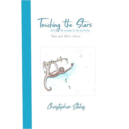 Christopher Stokes Touching the Stars with the monkey & the butterfly: Black and White Edition: An illustrated journey of hope & happiness