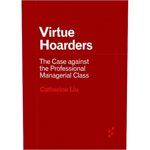 By Catherine Liu (Author) Virtue Hoarders: The Case against the Professional Managerial Class (Forerunners: Ideas First)