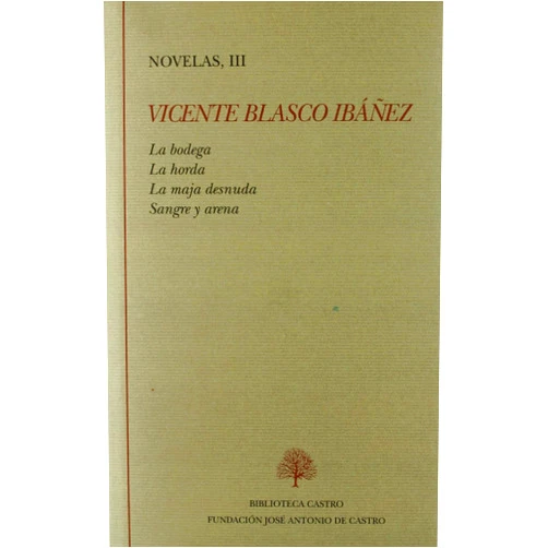 Vicente Blasco Ibáñez,Ana Luisa Baquero La bodega ; La horda ; La maja desnuda ; Sangre y arena