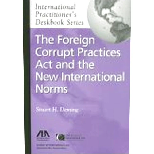 Stuart H. Deming The Foreign Corrupt Practices Act and the New International Norms (International Practitioner's Deskbook Series)