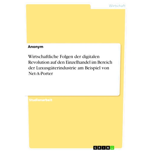 Anonym Wirtschaftliche Folgen der digitalen Revolution auf den Einzelhandel im Bereich der Luxusgüterindustrie am Beispiel von Net-A-Porter (German Edition)