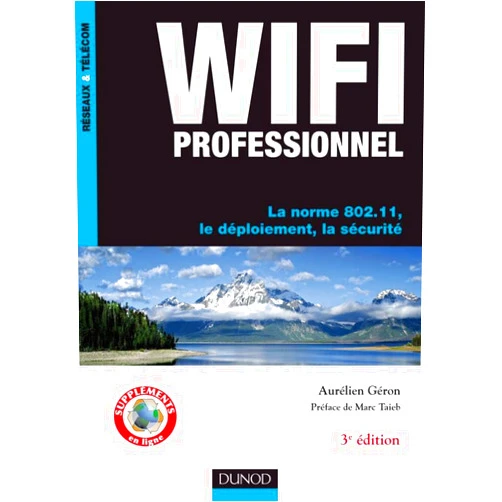 Aurélien Géron WiFi Professionnel- 3e édition - La norme 802.11, le déploiement, la sécurité: La norme 802.11, le déploiement, la sécurité