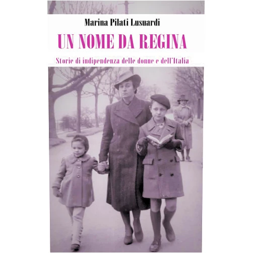 Marina Pilati Lusuardi Un nome da regina: Storie di indipendenza delle donne e dell’Italia (Italian Edition)