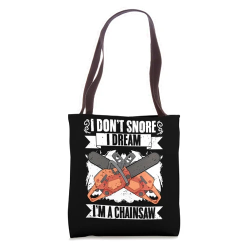 Rustic Woodland Lumberjack Looks I Don't Snore I Dream I'm A Chainsaw Funny Woodcutter Logger Tote Bag