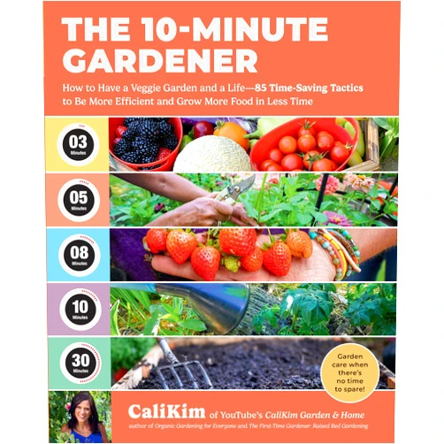 CaliKim The 10-Minute Gardener: How to Have a Veggie Garden and a Life―85 Time-Saving Tactics to Be More Efficient and Grow More Food in Less Time