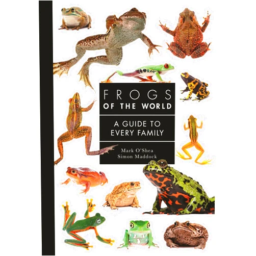 Mark O'Shea,Simon Maddock Frogs of the World: A Guide to Every Family