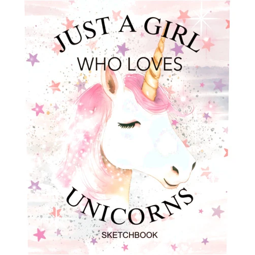 Anong Thongkhwansuk Just a girl who loves Unicorns : sketchbook for kids, 200 pages for drawing and sketching, pink cover and cute unicorn