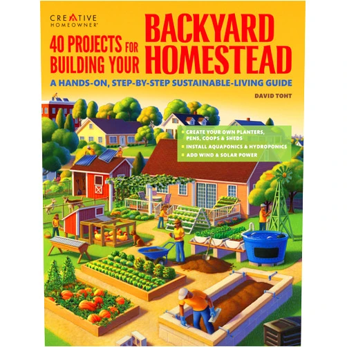 David Toht 40 Projects for Building Your Backyard Homestead: A Hands-on, Step-by-Step Sustainable-Living Guide (Creative Homeowner) Fences, Chicken Coops, Sheds, Gardening, and More for Becoming Self-Sufficient