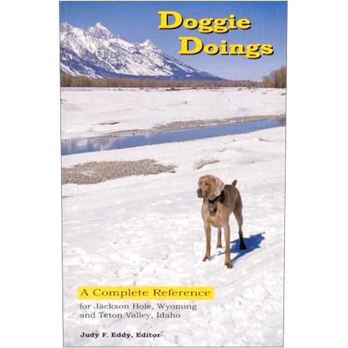 Judy F. Eddy Doggie Doings : A Complete Reference for Jackson Hole, Wyoming and Teton Valley, Idaho