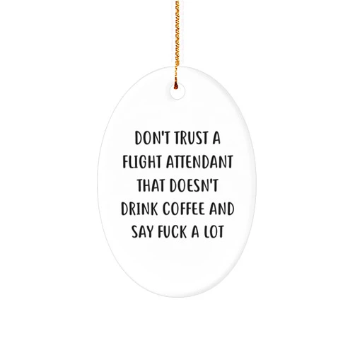 Generic Christmas Flight Attendant Gifts from Friends - Don't Trust A Flight Attendant That Doesn't Drink Coffee and Say F-k A Lot Oval Ornament