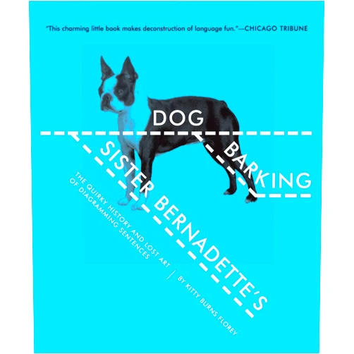 Kitty Burns Florey,Becky Kraemer Sister Bernadette's Barking Dog: The Quirky History and Lost Art of Diagramming Sentences