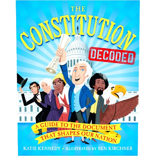 Katie Kennedy,Ben Kirchner,Kermit Roosevelt The Constitution Decoded: A Guide to the Document That Shapes Our Nation