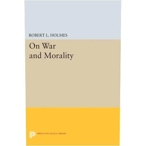 By Robert L. Holmes (Author) On War and Morality (Studies in Moral, Political, and Legal Philosophy)