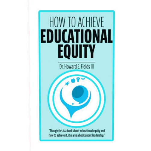 Dr. Howard Earl Fields III How to Achieve Educational Equity