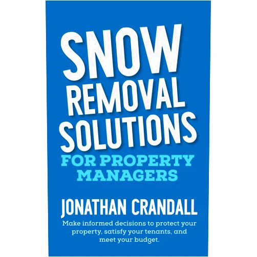 Jonathan Crandall Snow Removal Solutions for Property Managers: Make informed decisions to protect your property, satisfy your tenants, and meet your budget