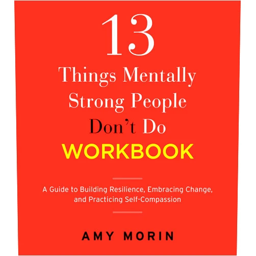 Amy Morin 13 Things Mentally Strong People Don't Do Workbook: A Guide to Building Resilience, Embracing Change, and Practicing Self-Compassion