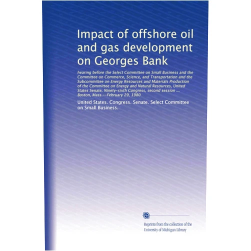 By . United States. Congress. Senate. Select Committee on Small Business. (Author) Impact of offshore oil and gas development on Georges Bank