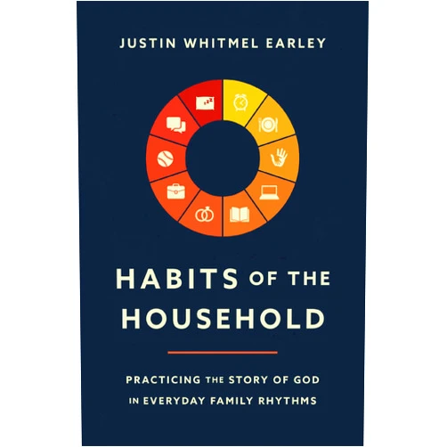 By Justin Whitmel Earley (Author), Troy and Ruth Simons (Foreword) Habits of the Household: Practicing the Story of God in Everyday Family Rhythms