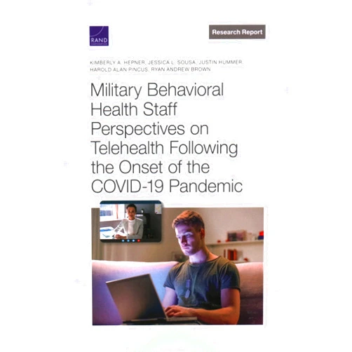 Kimberly A. Hepner,Jessica L. Sousa,Justin Hummer,Harold Alan Pincus,Ryan Andrew Brown Military Behavioral Health Staff Perspectives on Telehealth Following the Onset of the COVID-19 Pandemic