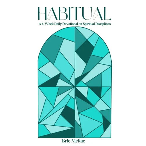 Brie McRae Habitual: A Six-Week Daily Devotional on Spiritual Disciplines