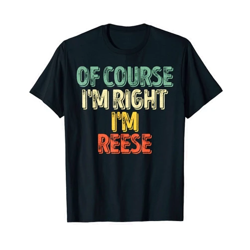 Of Course I'm Right I'm Reese Shirts Funny Personalized Name Shirt Of Course I'm Right I'm Reese T-Shirt