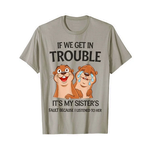 Otter If We Get In Trouble It's My Sister's Tees Otter If We Get In Trouble It's My Sister's Fault Because T-Shirt