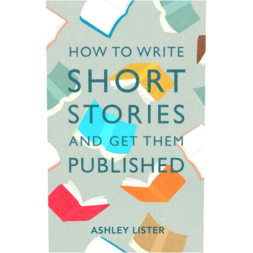 Ashley Lister PhD in Creative Writing How to Write Short Stories and Get Them Published