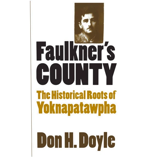 By Don H. Doyle (Author) Faulkner's County: The Historical Roots of Yoknapatawpha (Fred W. Morrison Series in Southern Studies)