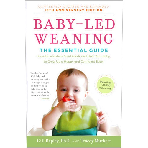Tracey Murkett,Gill Rapley Baby-Led Weaning, Completely Updated and Expanded Tenth Anniversary Edition: The Essential Guide―How to Introduce Solid Foods and Help Your Baby to ... (The Authoritative Baby-Led Weaning Series)