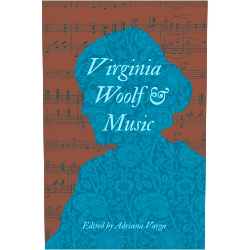 Adriana L. Varga,Sanja Bahun,Elicia Clements,Deborah Crisp,Evelyn Haller,Roger Hillman,Rosemary Lloyd,Vanessa Manhire,Jim Stewart,Emma Sutton,Mihaly Szegedy-Maszak Virginia Woolf and Music