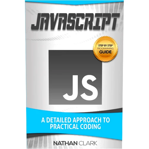 By Nathan Clark (Author) JavaScript: A Detailed Approach to Practical Coding (Step-By-Step JavaScript)