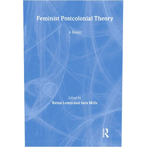 By Reina Lewis (Editor), Sara Mills (Editor) Feminist Postcolonial Theory: A Reader