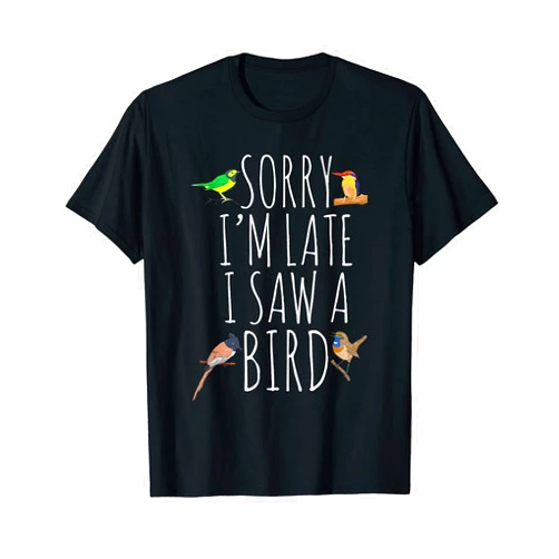 Funny Birder Bird Watching Apparel Sorry I'M Late I Saw A Bird Cute Bird Lover Birding T-Shirt