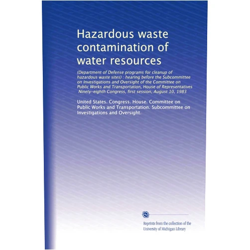 By . United States. Congress. House. Committee on Public Works and Transportation. Subcommittee on Investigations and Oversight. (Author) Hazardous waste contamination of water resources: (Department of Defense programs for cl...