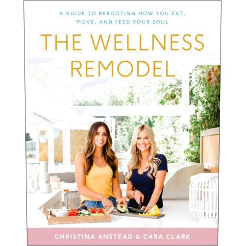 Christina Anstead,Cara Clark The Wellness Remodel: A Guide to Rebooting How You Eat, Move, and Feed Your Soul