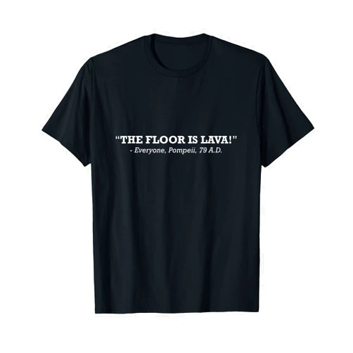 Funny Pompeii Floor Is Lava Joke The Floor Is Lava Pompeii Italy Mt Vesuvius Funny History T-Shirt
