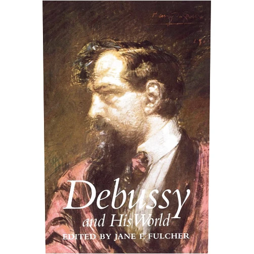 Jane Fulcher Debussy and His World (The Bard Music Festival)