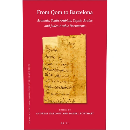 Andreas Kaplony From Qom to Barcelona Aramaic, South Arabian, Coptic, Arabic and Judeo-Arabic Documents (Islamic History and Civilization, 178)