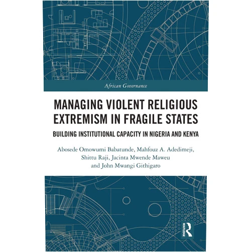 By Abosede Omowumi Babatunde (Author), Mahfouz A. Adedimeji (Author), Shittu Raji (Author), Jacinta Mwende Maweu (Author), John Mwangi Githigaro (Author) & 2 more Format: Kindle Edition Managing Violent Religious Extremism in Fragile States: Building Institutional Capacity in Nigeria and Kenya (African Governance)