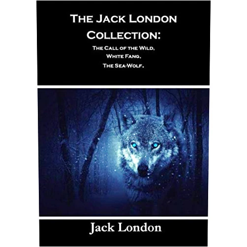 Jack London The Jack London Collection: The Call of the Wild, White Fang, The Sea-Wolf.
