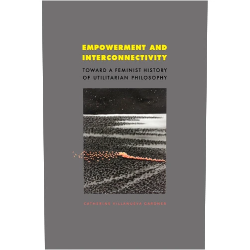 By Catherine Villanueva Gardner (Author) Format: Kindle Edition Empowerment and Interconnectivity: Toward a Feminist History of Utilitarian Philosophy