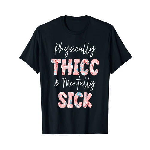 Physically Thicc And Mentally Sick FUNNYWOMEN Physically Thicc And Mentally Sick Funny Women Quote T-Shirt