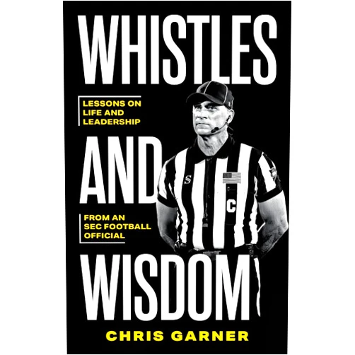 Chris Garner Whistles and Wisdom: Lessons on Life and Leadership from an SEC Football Official