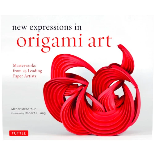 Meher McArthur,Robert J. Lang New Expressions in Origami Art: Masterworks from 25 Leading Paper Artists (Tuttle Specials)