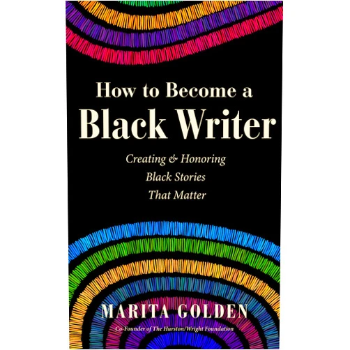 Marita Golden,Kwame Alexander How to Become a Black Writer: Creating and Honoring Black Stories That Matter