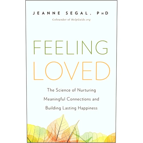 Jeanne Segal Feeling Loved: The Science of Nurturing Meaningful Connections and Building Lasting Happiness