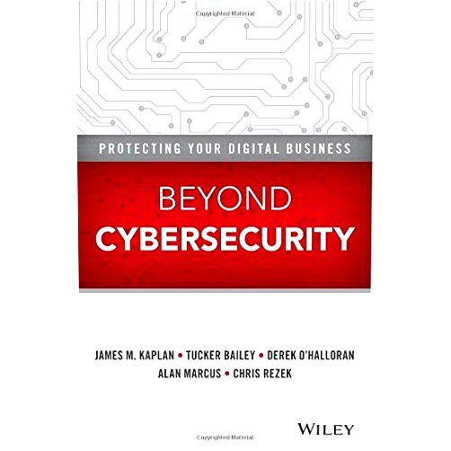 By James M. Kaplan;Tucker Bailey;Derek O'Halloran;Alan Marcus;Chris Rezek (Author) Beyond Cybersecurity: Protecting Your Digital Business by Kaplan, James M., Bailey, Tucker, O'Halloran, Derek, Marcus, Alan, Rezek, Chris (April 27, 2015) Hardcover