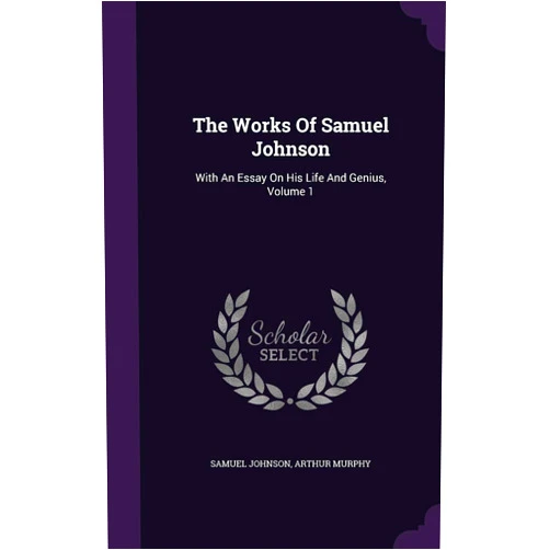 By Samuel Johnson (Author), Arthur Murphy (Author) The Works Of Samuel Johnson: With An Essay On His Life And Genius, Volume 1